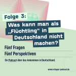 Folge 3: Was kann man als „Flüchtling“ in Deutschland nicht machen?