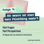Folge 4: Ab wann ist man kein Flüchtling mehr?